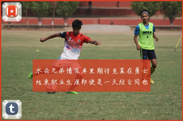 水花兄弟情深库里期待克莱在勇士结束职业生涯即使是一天短合同也无妨