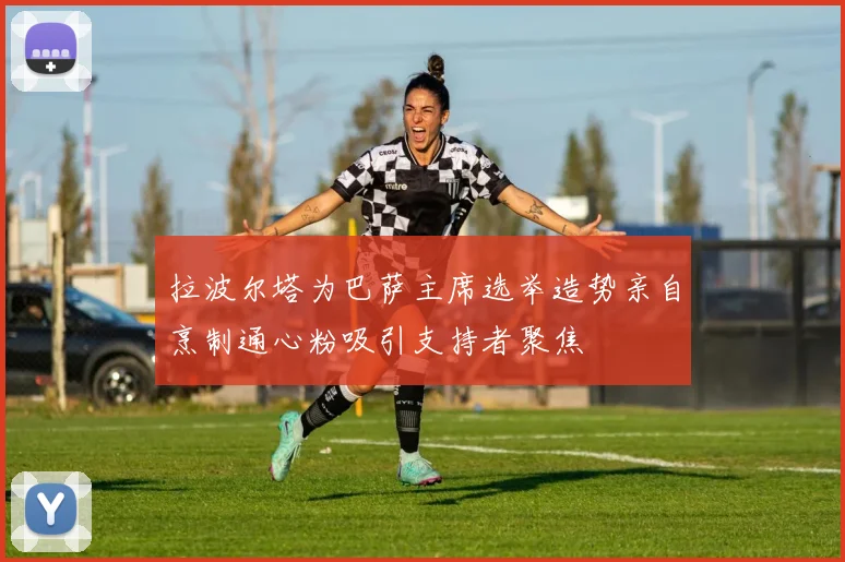 拉波尔塔为巴萨主席选举造势亲自烹制通心粉吸引支持者聚焦